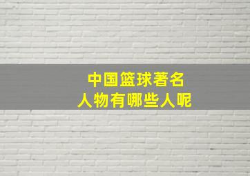 中国篮球著名人物有哪些人呢