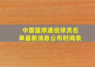 中国篮球退役球员名单最新消息公布时间表