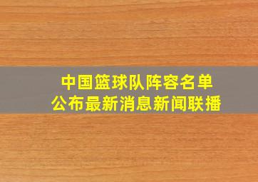 中国篮球队阵容名单公布最新消息新闻联播