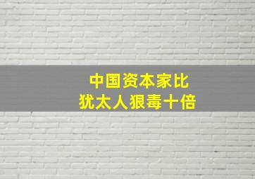 中国资本家比犹太人狠毒十倍