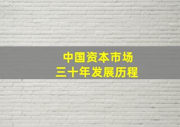 中国资本市场三十年发展历程