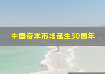 中国资本市场诞生30周年