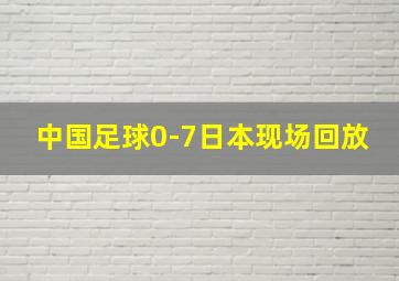 中国足球0-7日本现场回放