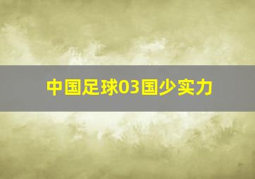 中国足球03国少实力