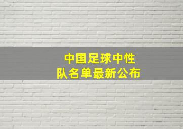 中国足球中性队名单最新公布