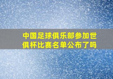 中国足球俱乐部参加世俱杯比赛名单公布了吗