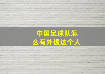 中国足球队怎么有外援这个人