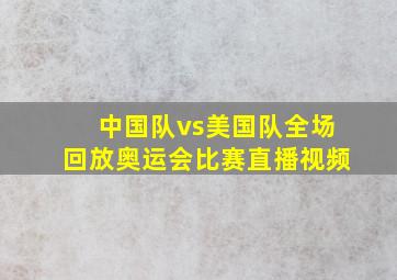 中国队vs美国队全场回放奥运会比赛直播视频