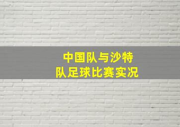 中国队与沙特队足球比赛实况