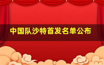 中国队沙特首发名单公布