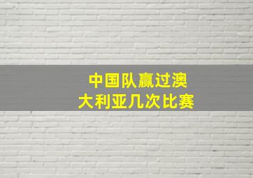 中国队赢过澳大利亚几次比赛