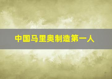 中国马里奥制造第一人