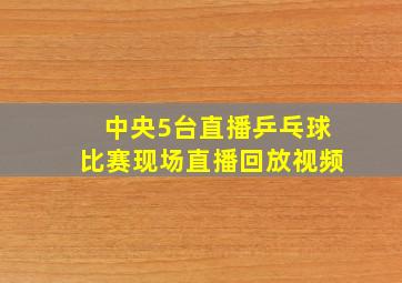 中央5台直播乒乓球比赛现场直播回放视频