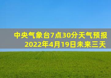 中央气象台7点30分天气预报2022年4月19日未来三天