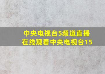 中央电视台5频道直播在线观看中央电视台15