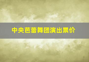 中央芭蕾舞团演出票价