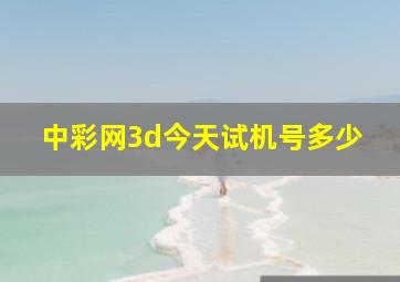 中彩网3d今天试机号多少