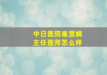 中日医院崔慧娟主任医师怎么样