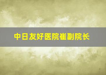 中日友好医院崔副院长