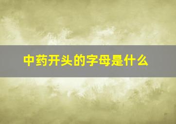 中药开头的字母是什么