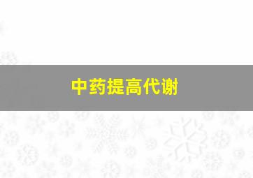 中药提高代谢