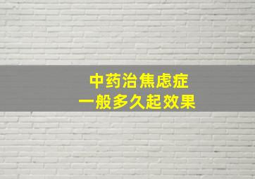 中药治焦虑症一般多久起效果