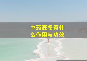 中药麦冬有什么作用与功效