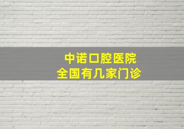 中诺口腔医院全国有几家门诊