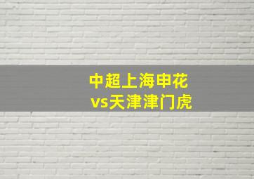 中超上海申花vs天津津门虎