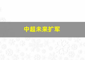 中超未来扩军