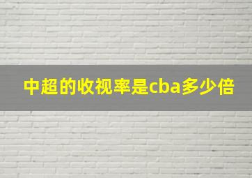 中超的收视率是cba多少倍