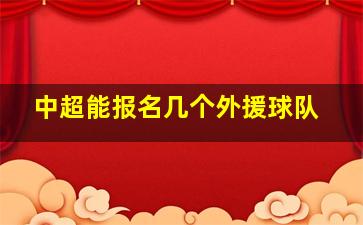 中超能报名几个外援球队