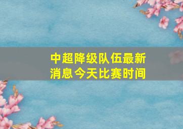 中超降级队伍最新消息今天比赛时间