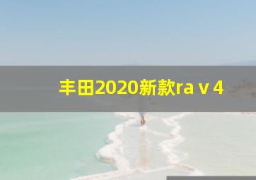 丰田2020新款raⅴ4