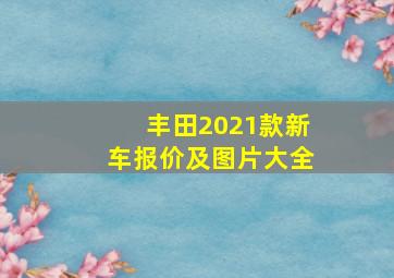 丰田2021款新车报价及图片大全