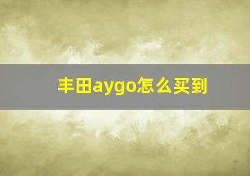 丰田aygo怎么买到