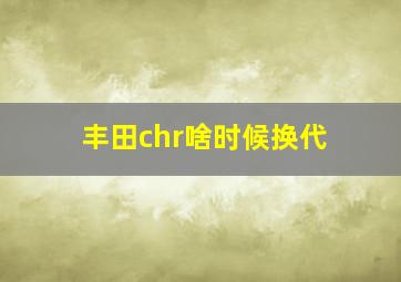 丰田chr啥时候换代