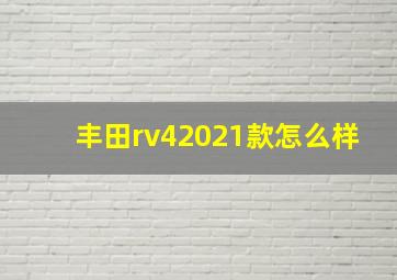 丰田rv42021款怎么样