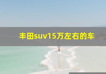 丰田suv15万左右的车