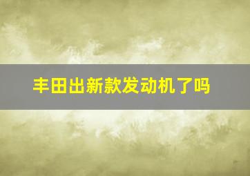 丰田出新款发动机了吗