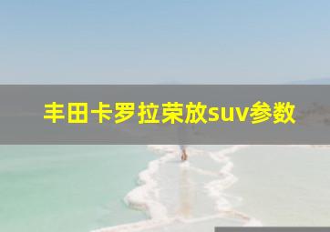 丰田卡罗拉荣放suv参数