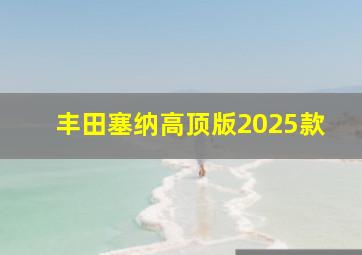 丰田塞纳高顶版2025款