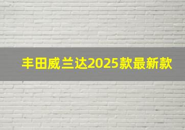 丰田威兰达2025款最新款