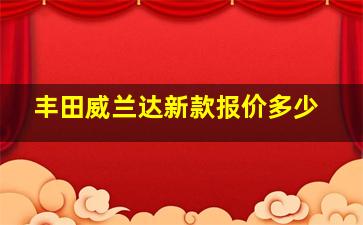 丰田威兰达新款报价多少