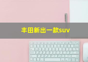 丰田新出一款suv