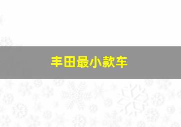 丰田最小款车