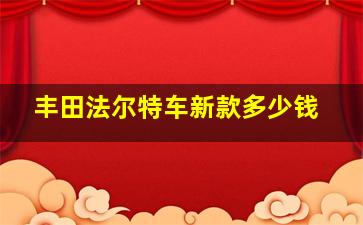 丰田法尔特车新款多少钱