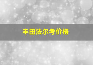 丰田法尔考价格