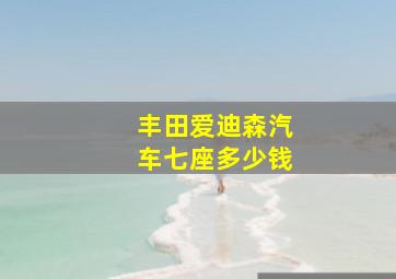 丰田爱迪森汽车七座多少钱