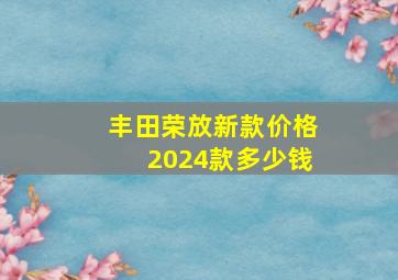 丰田荣放新款价格2024款多少钱